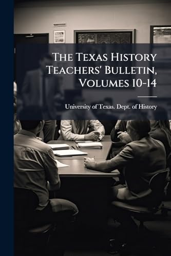 The Texas History Teachers' Bulletin, Volumes 10-14