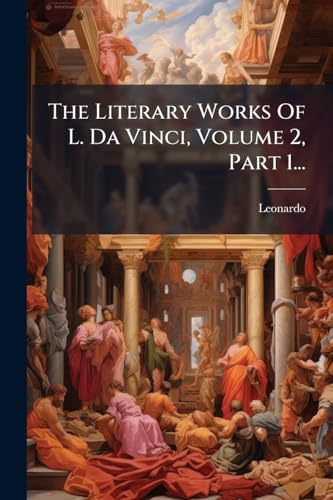 The Literary Works Of L. Da Vinci, Volume 2, Part 1...