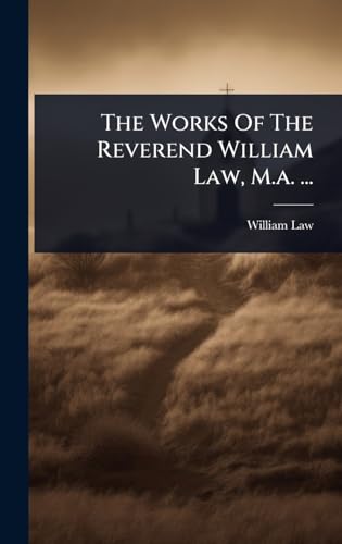 The Works Of The Reverend William Law, M.a. ...