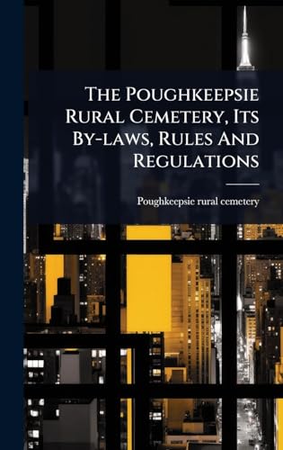The Poughkeepsie Rural Cemetery, Its By-laws, Rules And Regulations