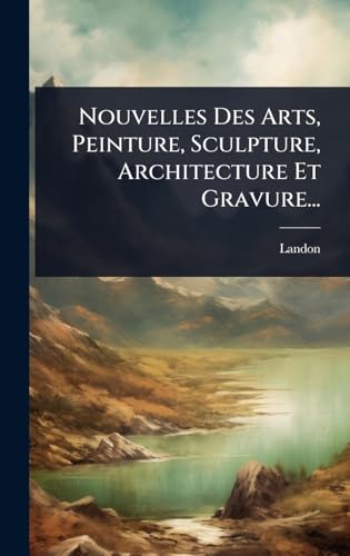 Nouvelles Des Arts, Peinture, Sculpture, Architecture Et Gravure...