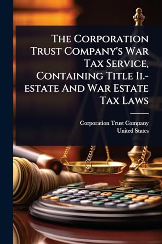 The Corporation Trust Company's War Tax Service, Containing Title Ii.-estate And War Estate Tax Laws
