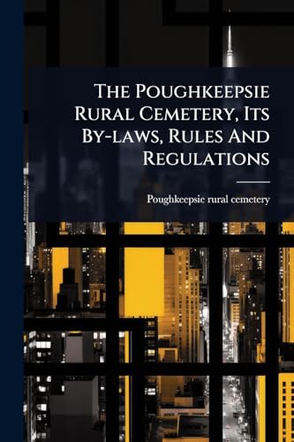 The Poughkeepsie Rural Cemetery, Its By-laws, Rules And Regulations