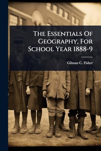 The Essentials Of Geography, For School Year 1888-9