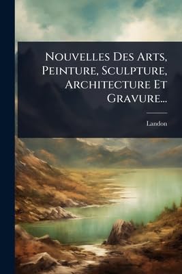 Nouvelles Des Arts, Peinture, Sculpture, Architecture Et Gravure...