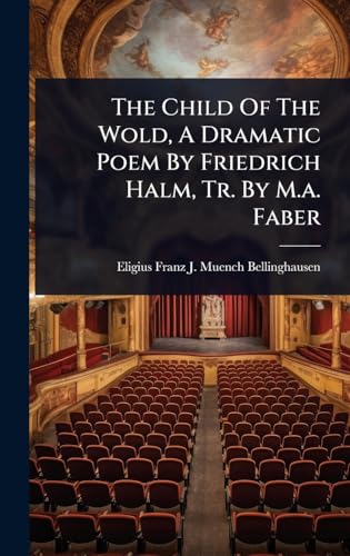 The Child Of The Wold, A Dramatic Poem By Friedrich Halm, Tr. By M.a. Faber