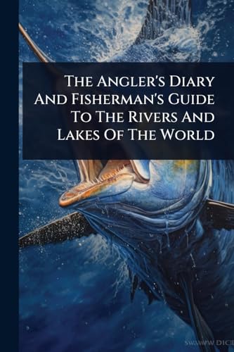 The Angler's Diary And Fisherman's Guide To The Rivers And Lakes Of The World