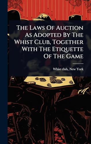 The Laws Of Auction As Adopted By The Whist Club, Together With The Etiquette Of The Game