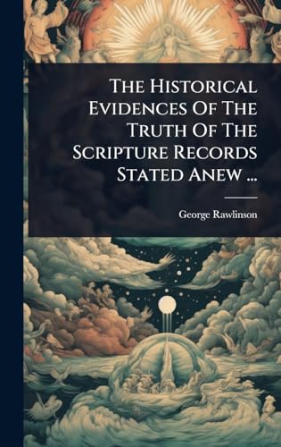 The Historical Evidences Of The Truth Of The Scripture Records Stated Anew ...