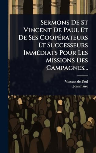 Sermons De St Vincent De Paul Et De Ses CoopÃ©rateurs Et Successeurs ImmÃ©diats Pour Les Missions Des Campagnes...