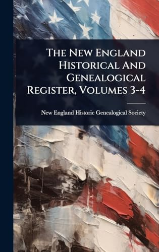 The New England Historical And Genealogical Register, Volumes 3-4