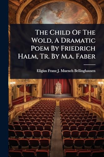 The Child Of The Wold, A Dramatic Poem By Friedrich Halm, Tr. By M.a. Faber