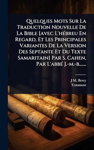 Quelques Mots Sur La Traduction Nouvelle De La Bible [avec L'hÃ©breu En Regard, Et Les Principales Variantes De La Version Des Septante Et Du Texte Samaritain] Par S. Cahen, Par L'abbÃ© J.-m.-b.......