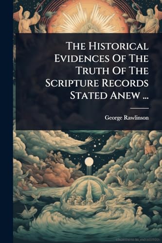 The Historical Evidences Of The Truth Of The Scripture Records Stated Anew ...