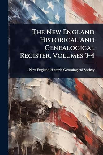 The New England Historical And Genealogical Register, Volumes 3-4