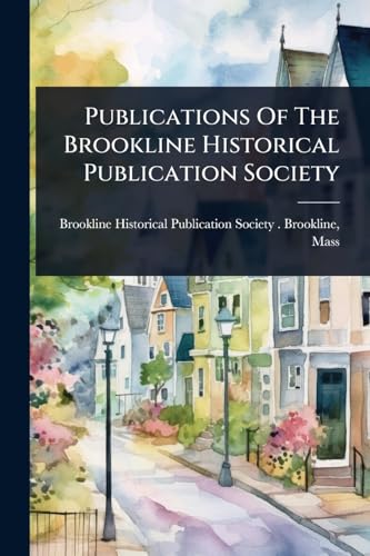 Publications Of The Brookline Historical Publication Society