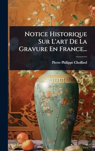 Notice Historique Sur L'art De La Gravure En France...