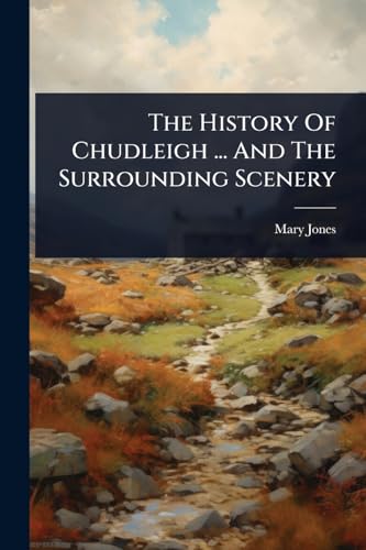 The History Of Chudleigh ... And The Surrounding Scenery
