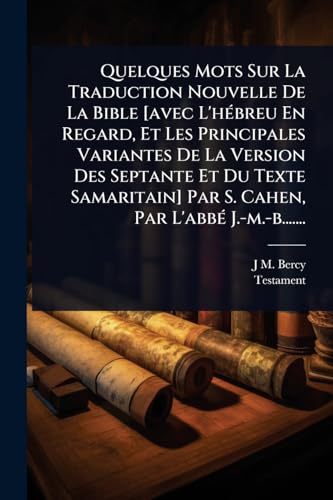 Quelques Mots Sur La Traduction Nouvelle De La Bible [avec L'hÃ©breu En Regard, Et Les Principales Variantes De La Version Des Septante Et Du Texte Samaritain] Par S. Cahen, Par L'abbÃ© J.-m.-b.......