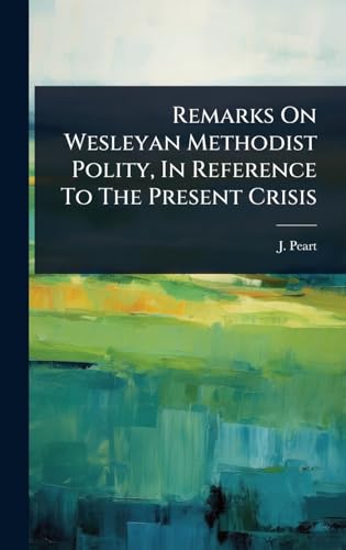 Remarks On Wesleyan Methodist Polity, In Reference To The Present Crisis
