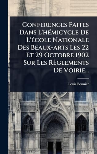Conferences Faites Dans L'hÃ©micycle De L'Ã©cole Nationale Des Beaux-arts Les 22 Et 29 Octobre 1902 Sur Les RÃ¨glements De Voirie...