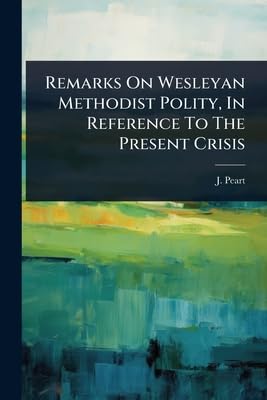 Remarks On Wesleyan Methodist Polity, In Reference To The Present Crisis
