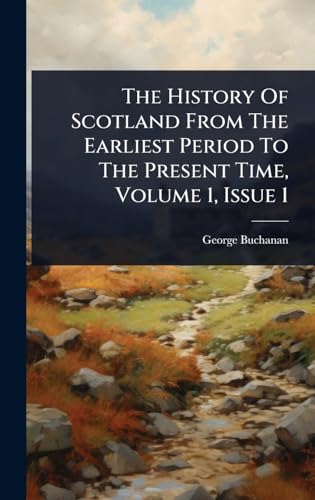 The History Of Scotland From The Earliest Period To The Present Time, Volume 1, Issue 1