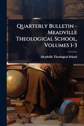 Quarterly Bulletin - Meadville Theological School, Volumes 1-3