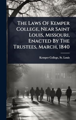 The Laws Of Kemper College, Near Saint Louis, Missouri, Enacted By The Trustees, March, 1840