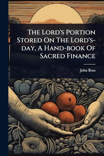 The Lord's Portion Stored On The Lord's-day, A Hand-book Of Sacred Finance