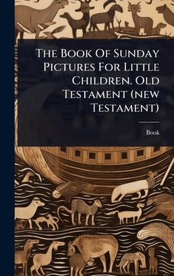 The Book Of Sunday Pictures For Little Children. Old Testament (new Testament)