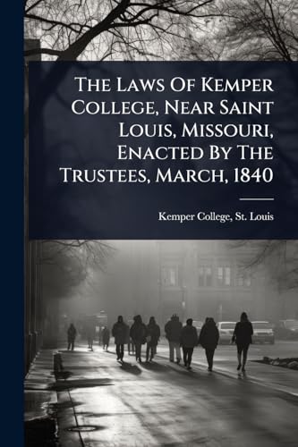 The Laws Of Kemper College, Near Saint Louis, Missouri, Enacted By The Trustees, March, 1840