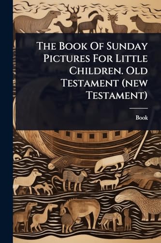 The Book Of Sunday Pictures For Little Children. Old Testament (new Testament)