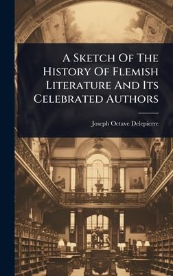 A Sketch Of The History Of Flemish Literature And Its Celebrated Authors