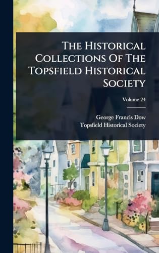 The Historical Collections Of The Topsfield Historical Society