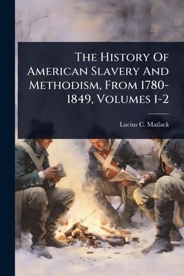 The History Of American Slavery And Methodism, From 1780-1849, Volumes 1-2