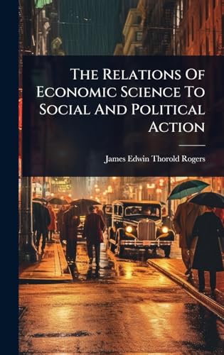 The Relations Of Economic Science To Social And Political Action