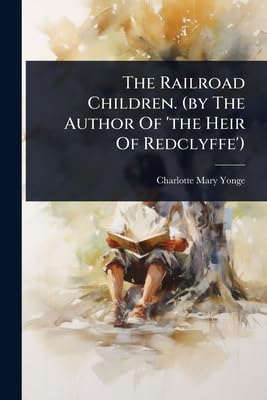 The Railroad Children. (by The Author Of 'the Heir Of Redclyffe')
