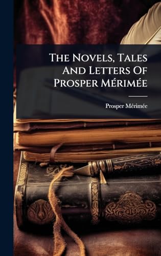 The Novels, Tales And Letters Of Prosper MÃ©rimÃ©e