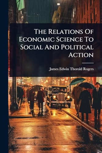 The Relations Of Economic Science To Social And Political Action