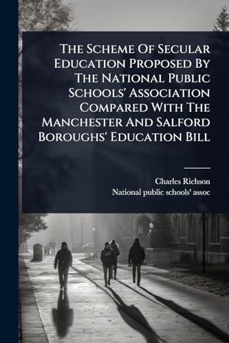 The Scheme Of Secular Education Proposed By The National Public Schools' Association Compared With The Manchester And Salford Boroughs' Education Bill