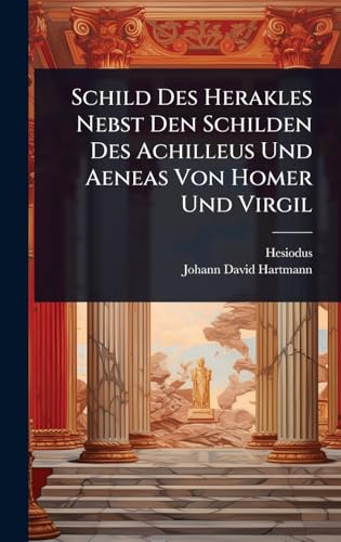 Schild Des Herakles Nebst Den Schilden Des Achilleus Und Aeneas Von Homer Und Virgil
