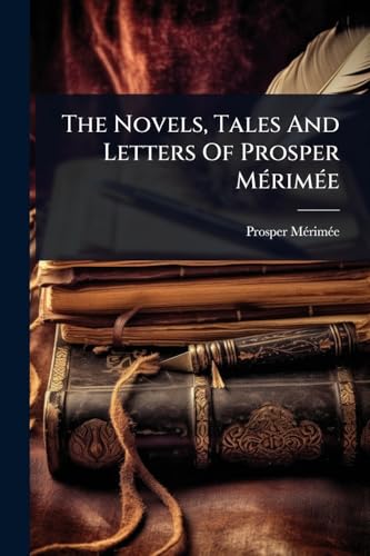 The Novels, Tales And Letters Of Prosper MÃ©rimÃ©e