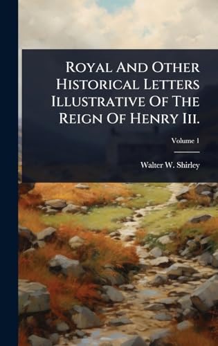 Royal And Other Historical Letters Illustrative Of The Reign Of Henry Iii.