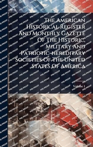 The American Historical Register And Monthly Gazette Of The Historic, Military And Patriotic-hereditary Societies Of The United States Of America