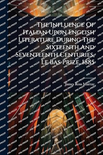 The Influence Of Italian Upon English Literature During The Sixteenth And Seventeenth Centuries, Le Bas Prize, 1885
