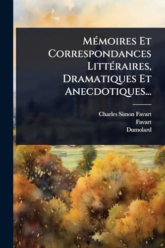 MÃ©moires Et Correspondances LittÃ©raires, Dramatiques Et Anecdotiques...