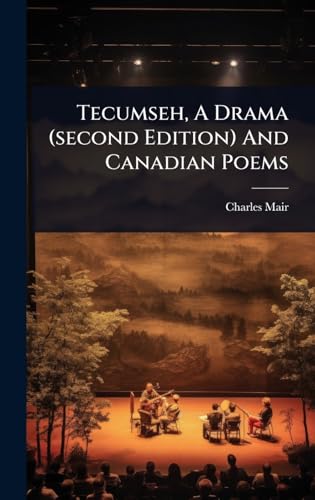 Tecumseh, A Drama (second Edition) And Canadian Poems