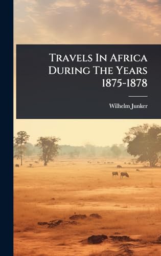 Travels In Africa During The Years 1875-1878