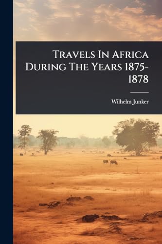 Travels In Africa During The Years 1875-1878